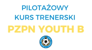 Zapraszamy na pilotażowy kurs PZPN YOUTH B